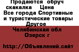 Продаются: обруч, скакалка  › Цена ­ 700 - Все города Спортивные и туристические товары » Другое   . Челябинская обл.,Озерск г.